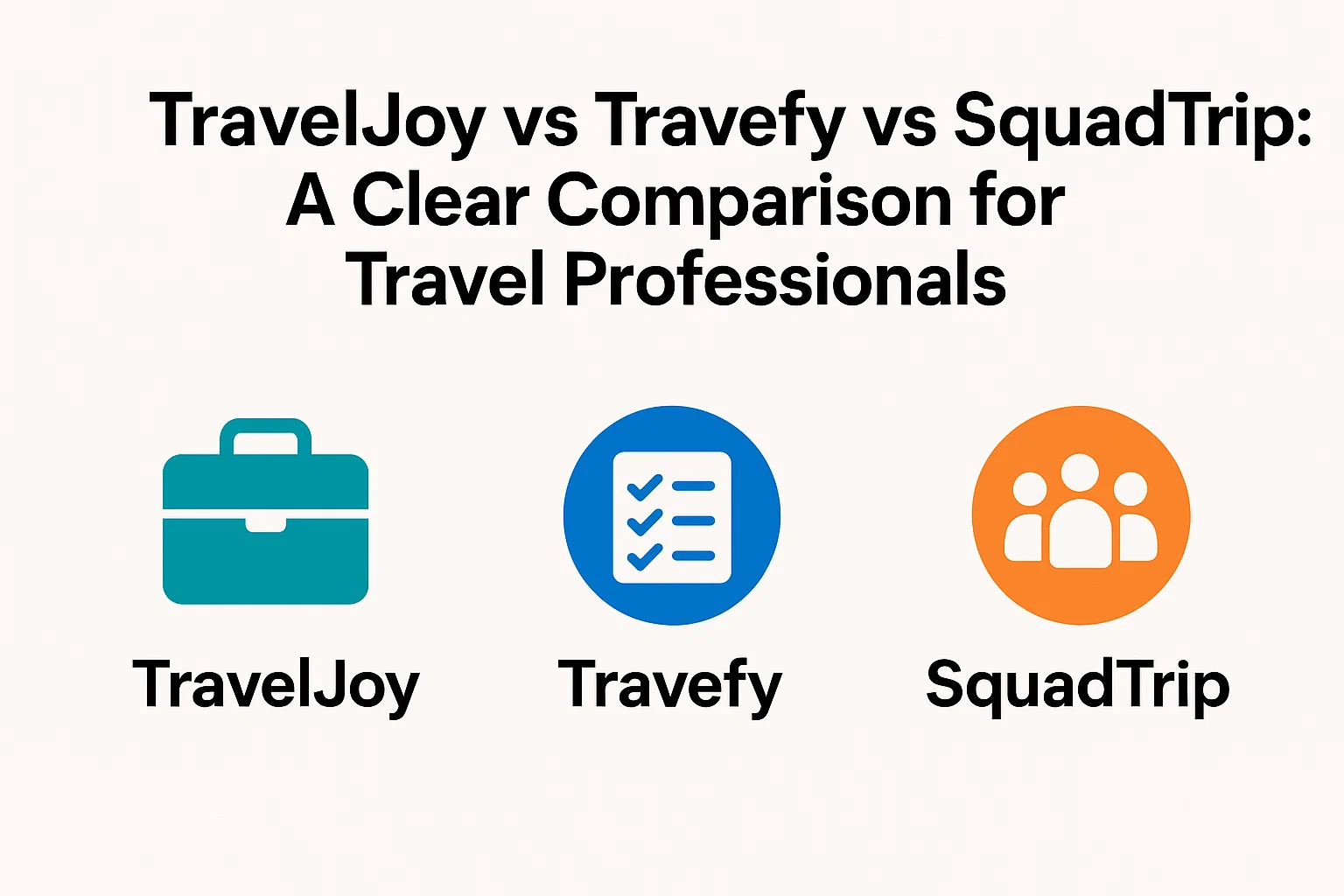 Traveljoy vs Travefy vs Squadtrip: A Clear Comparison for Travel Professionals
